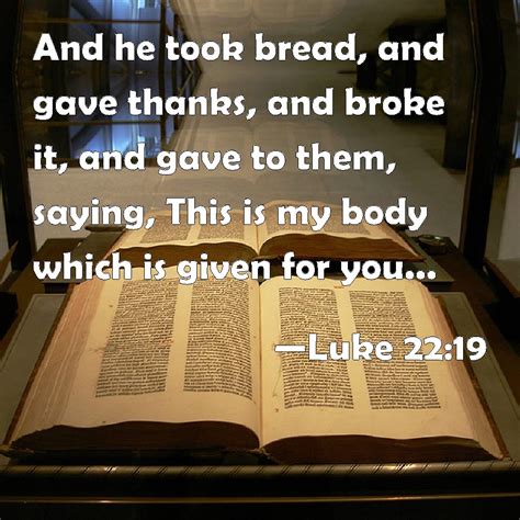 Luke 22:19 KJV: And he took bread, and gave thanks, and.